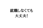 就職したく無いなら辞めてOK